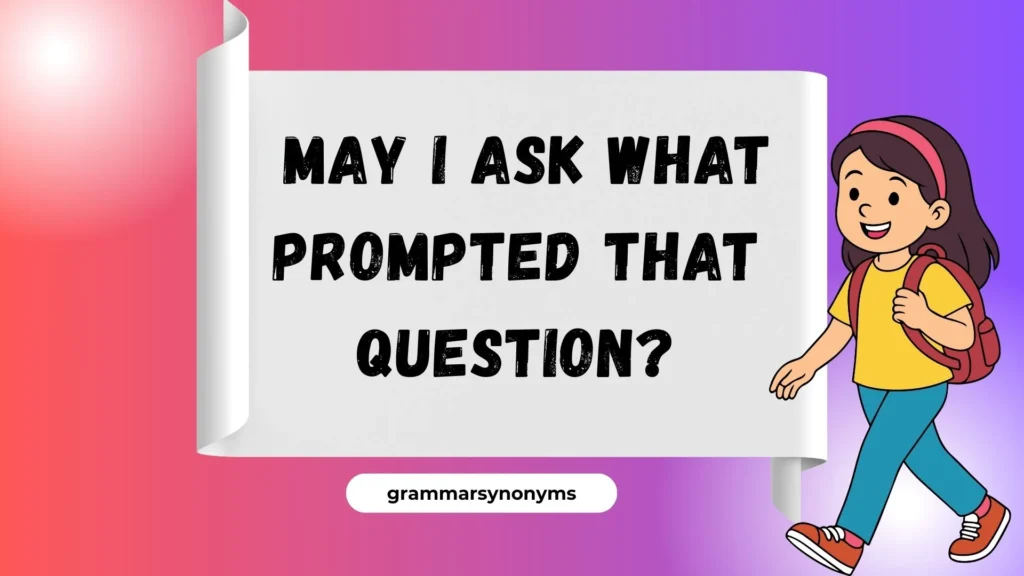  May I ask what prompted that question?