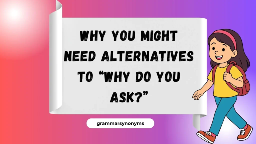 Why You Might Need Alternatives to “Why Do You Ask?”