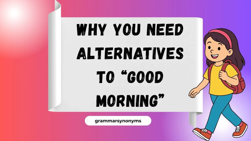 Why You Need Alternatives to “Good Morning”