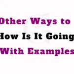 Other Ways to Say “How Is It Going?” (With Examples)