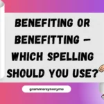 Benefiting or Benefitting — Which Spelling Should You Use?