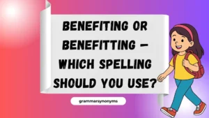 Benefiting or Benefitting — Which Spelling Should You Use?