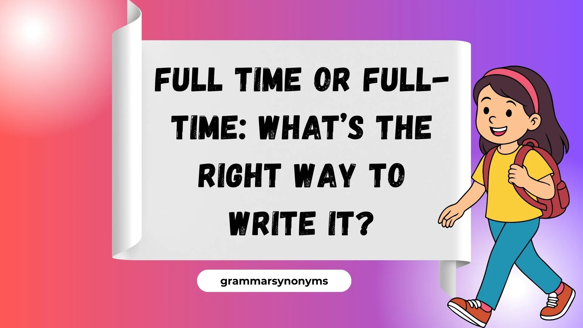 Full Time or Full-Time: What’s the Right Way to Write It?