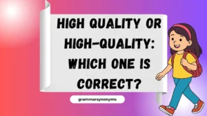 High Quality or High-Quality: Which One Is Correct?