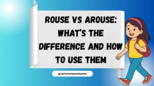 Rouse vs Arouse: What’s the Difference and How to Use Them