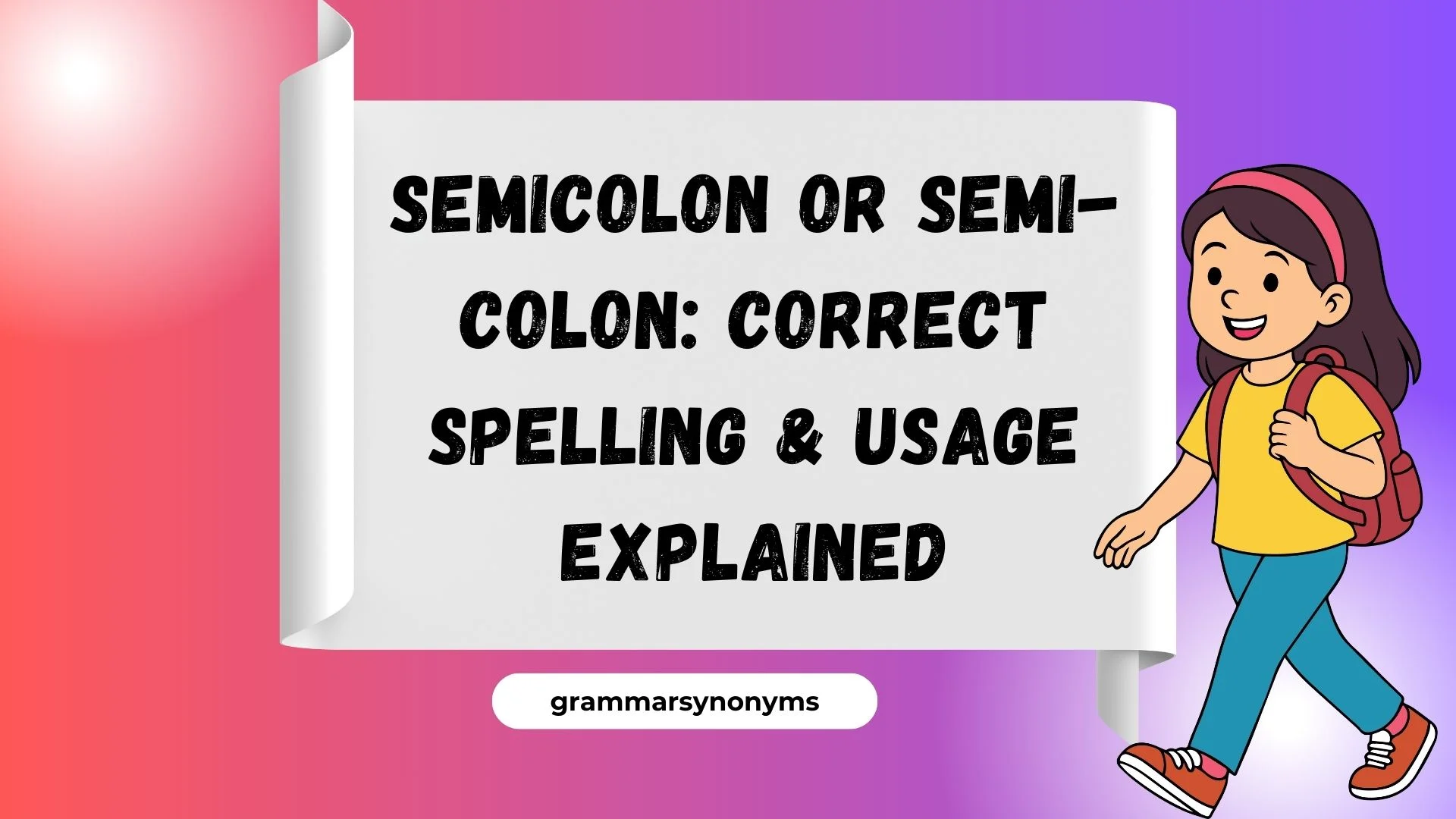 Semicolon or Semi-Colon: Correct Spelling & Usage Explained