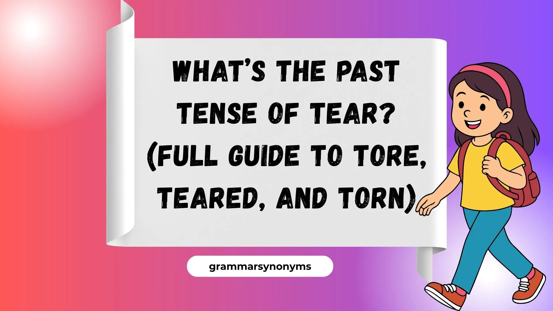 What’s the Past Tense of Tear? (Full Guide to Tore, Teared, and Torn)